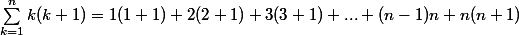 \sum_{k=1}^{n} k(k+1)  =1(1+1)+2(2+1)+3(3+1)+ ...+ (n-1)n +n(n+1) 